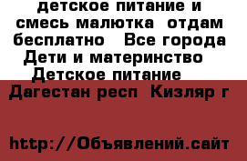 детское питание и смесь малютка  отдам бесплатно - Все города Дети и материнство » Детское питание   . Дагестан респ.,Кизляр г.